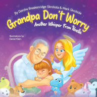 Title: Grandpa Don't Worry: Another Whisper From Noelle, Author: Deirdre Breakenridge Skrobola