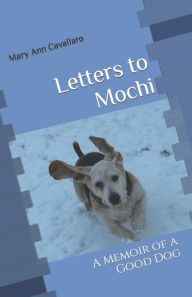 Title: Letters to Mochi: A Memoir of a Good Dog, Author: Mary Ann Cavallaro