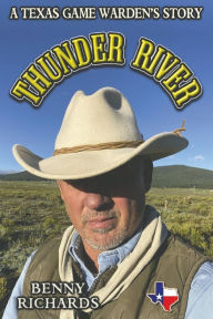 Title: Thunder River: A Texas Game Warden's Story, Author: Benny G Richards