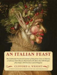 Title: An Italian Feast: The Celebrated Provincial Cuisines of Italy from Como to Palermo, a Culinary Vade Mecum Illustrated with More Than 800 Recipes from Italy's 109 Provinces and 20 Regions, Author: Clifford a Wright