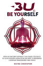 BE YOURSELF: Pathway Back To Love, Passion, Attraction, Security, Confidence, Security, Courage, Fearlessness & Peace.