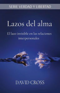 Title: Lazos del alma: El lazo invisible en las relaciones interpersonales, Author: David Cross