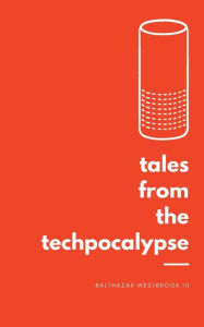 Title: tales from the techpocalypse, Author: Balthazar Westbrook III