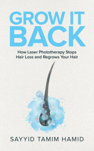 Title: Grow It Back: How Laser Phototherapy Stops Hair Loss and Regrows Your Hair, Author: Tamim Hamid