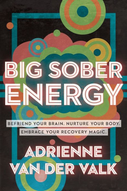 Big Sober Energy Befriend Your Brain Nurture Your Body Embrace Your