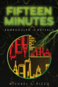Title: Fifteen Minutes: Bamboozled in Buffalo, Author: Michael F Rizzo
