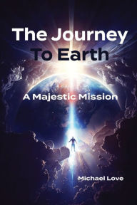 Title: The Journey to Earth - A Majestic Mission, Author: Michael Love