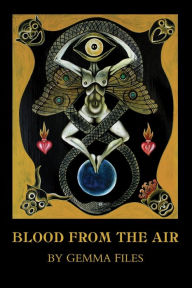 Title: Blood from the Air, Author: Gemma Files