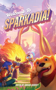 Title: Welcome to Sparkadia!: An Anthology, Author: Abigail Harvey