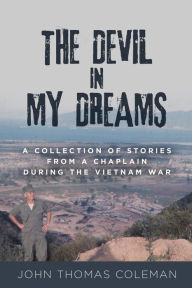 Title: The Devil in My Dreams: A Collection of Stories from a Chaplain during the Vietnam War, Author: John Coleman