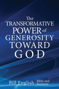 Title: The Transformative Power of Generosity Toward God, Author: Bill English