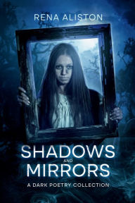 Title: Shadows and Mirrors: A Dark Poetry Collection, Author: Rena Aliston