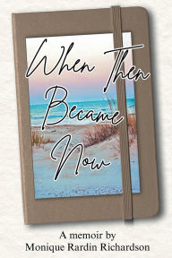 Title: When Then Became Now, Author: Monique Rardin Richardson