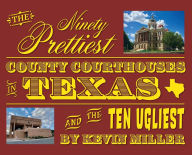Title: The Ninety Prettiest County Courthouses in Texas...and the Ten Ugliest, Author: Kevin Miller