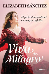 Title: Viva de milagro: El poder de la gratitud en tiempos difï¿½ciles, Author: Elizabeth Sïnchez