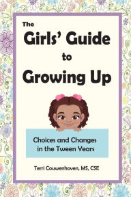 Title: The Girls' Guide to Growing Up: Choices and Changes in the Tween Years, Author: Terri Couwenhoven