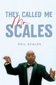 Title: They Called Me Mr. Scales, Author: Phil Scales