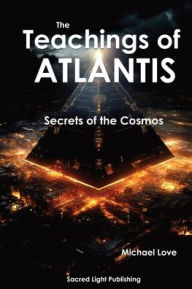 Title: The Teachings Of Atlantis - Secrets of the Cosmos, Author: Michael Love