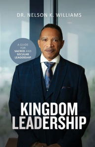 Title: Kingdom Leadership, Author: Nelson K Williams