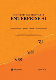 Title: The Theory and Practice of Enterprise AI: Recipes and Reference Implementations for Marketing, Supply Chain, and Production Operations, Author: Ilya Katsov