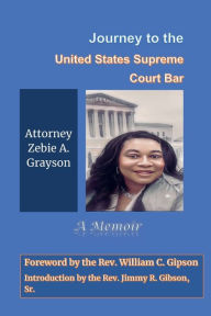 Title: Journey to the United States Supreme Court Bar: A Memoir of Determination, Author: Zebie Grayson