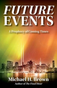 Title: Future Events: A Prophecy of Coming Times, Author: Michael H Brown