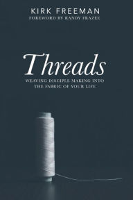 Title: Threads: Weaving disciple making into the fabric of your life, Author: Kirk Freeman
