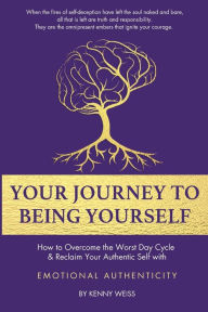 Title: Your Journey To Being Yourself: How to Overcome the Worst Day Cycle & Reclaim Your Authentic Self with EMOTIONAL AUTHENTICITY, Author: Kenny Weiss