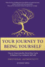 Your Journey To Being Yourself: How to Overcome the Worst Day Cycle & Reclaim Your Authentic Self with EMOTIONAL AUTHENTICITY