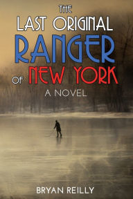 Title: THE LAST ORIGINAL RANGER OF NEW YORK: A NOVEL, Author: Bryan Reilly