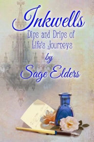 Title: Inkwells: Dips and Drips of Life's Journeys, Author: Sage Elders