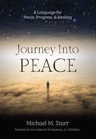 Title: Journey Into Peace: A Language for Peace, Progress, & Healing, Author: Michael M Starr