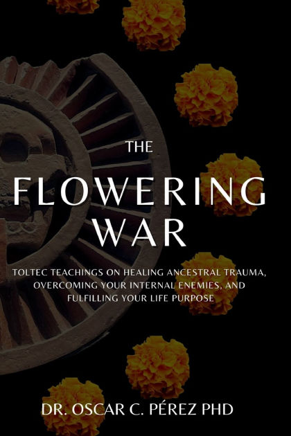 The Flowering War: Toltec Teachings on Healing Ancestral
