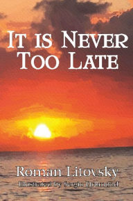 Title: It Is Never Too Late: Short Stories, Author: Roman Litovsky