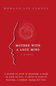 Title: Mother With A Loud Mind: A Memoir, Author: Morgan Lee Clontz