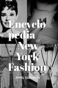 Title: The Encyclopedia of New York Fashion: 365 People, Places and Things That Made NYC Fashion, Author: Jewel Elizabeth