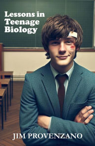 Title: Lessons in Teenage Biology: a novella, Author: Jim Provenzano