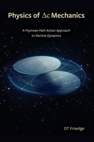Title: The Physics of Delta-C Mechanics: A Feynman Path Action Approach to Particle Dynamics, Author: D. T. Froedge