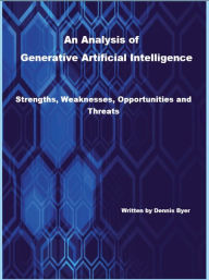 Title: An Analysis of Generative Artificial Intelligence: Strengths, Weaknesses, Opportunities and Threats, Author: Dennis Byer