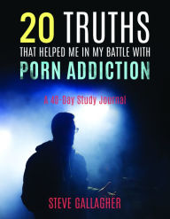 Title: 20 Truths That Helped Me in My Battle with Porn Addiction: A 40-Day Study Journal, Author: Steve Gallagher