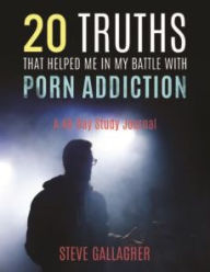 Title: 20 Truths That Helped Me in My Battle with Porn Addiction: A 40-Day Study Journal, Author: Steve Gallagher