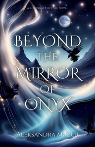 Title: Beyond the Mirror of Onyx: Serena Asradera's fate is tangled in death. Rhydian Damascus's fate is sealed in blood., Author: Aleksandra Mazur