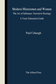 Title: Modern Minutemen and Women: The Art of Influence: Narrative Strategy A Voter Education Guide, Author: Paul Cobaugh