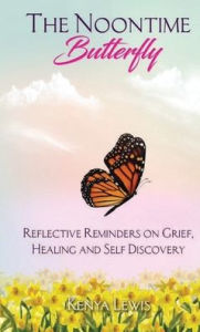 Title: The Noon Time Butterfly: Self-Reflective Reminders on Grief, Healing, and Self-Discovery, Author: Lewis
