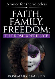 Title: Faith.Family.Freedom: The RosieXperience: Voice for the Voiceless, Author: Rosemary Simpson