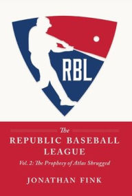Title: The Republic Baseball League: Volume 2: The Prophecy of Atlas Shrugged, Author: Jonathan a Fink