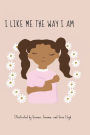 I LIKE ME THE WAY I AM: Children's self affirmation book touching topics on diversity, gaining self confidence and exploring conflict resolution