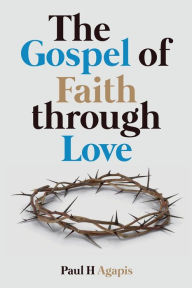 Title: The Gospel of Faith through Love, Author: Paul Agapis