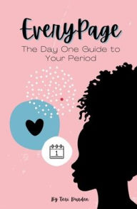 Title: Every Page: The Day One Guide to Your Period, Author: Teri Durden