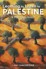 Title: Learning to Listen to Palestine: A personal quest, Author: Lani Lanchester